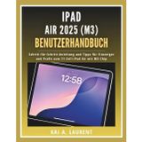 iPad Air 2025 (M3) Benutzerhandbuch: Schritt-für-Schritt-Anleitung und Tipps für Einsteiger und Profis zum 11-Zoll-iPad Air mit M3-Chip