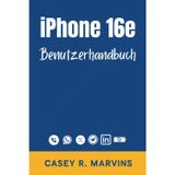 iPhone 16e Benutzerhandbuch: Beherrschen Sie Ihr neues iPhone mit Schritt-für-Schritt-Anleitungen, versteckten Funktionen und zeitsparenden Tipps