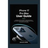 IPHONE 17 PRO MAX USER GUIDE: A Detailed and Expert Guide for Mastering Features, Performance, Camera, Battery, and Hidden Tips to Unlock Your ... to Your Device's Full Potential, Band 7)