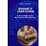 iPhone 17 User Guide: Exploring Hidden Tools to Maximize Your Daily Experience (iPhone 17 Series Unlocked Expert Guides for iPhone 17 Air Pro and Pro Max)