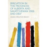 Irrigation in the provinces of Alberta and Sakatchewan 1906 and 1907