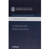 İş Hukukunda Kıdem Kavramı: Marmara Üniversitesi Hukuk Fakültesi Özel Hukuk Doktora Tezleri Dizisi No: 5