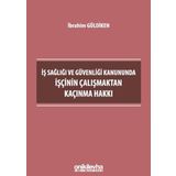 İş Sağlığı ve Güvenliği Kanununda İşçinin Çalışmaktan Kaçınma - Hakkı İbrahim Güldiken