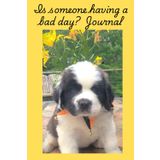 Is someone having a bad day? Journal: A 120 page lined notebook for writing one's thoughts and experiences on with a darling picture of a pouting St. Bernard puppy on the front.