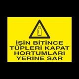 İşin Bitince Tüpleri Kapat Hortumları Sar Uyarı Levhası