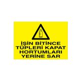 İşin Bitince Tüpleri Kapat Hortumları Yerine Sar Uyarı Tabelası - 35x50 Foreks - TÜ19