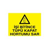 İşin Bitince Tüpü Kapat Hortumu Sar Uyarı Tabelası - 35x50 Foreks - TÜ20
