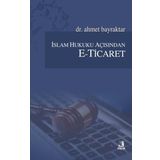 İslam Hukuku Açısından E-Ticaret - Ahmet Bayraktar