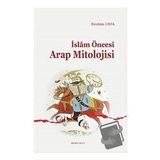 İslam Öncesi Arap Mitolojisi - İbrahim Usta