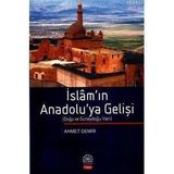 İSLAM`IN ANADOLU`YA GELİŞİ - AHMET DEMIR