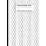Isometric Drawing Notebook: 3D Grid Paper for Art, Design, and Geometry, Triangle Graph Workbook for Architects, Engineers, Students, and Creative Sketching