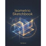 Isometric Grid Sketchbook: Precision Isometric Grid · 120 Pages · 1/4 Inch Spacing
