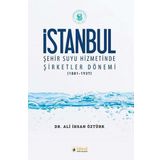 İstanbul Şehir Suyu Hizmetinde Şirketler Dönemi (1881-1937) / Ali İhsan Öztürk