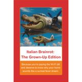 Italian Brainrot: The Grown-Up Edition: Because you’re paying the Wi-Fi bill and deserve to know why your home sounds like a surreal fever dream.