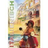 Italienisch lernen für anfänger: Italienisch lernen ist einfach. Beherrsche die Sprache Schritt für Schritt – mit Wortschatz, Grammatik, Geschichten, praktischen Übungen und Dialoge