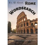 It's All About...Rome Wordsearch: Discover Italy's Iconic City One Word at a Time — 50+ Fun-Filled Puzzles in Handy 6x9 Size for Curious Travelers of All Ages