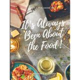 IT'S ALWAYS BEEN ABOUT THE FOOD: A COOKBOOK OF HOME COOKED MEALS