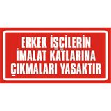 İzmir Serigrafi Erkek Işçilerin Imalat Katlarına Çıkmaları Yasaktır 2.6 mm PVC Uyarı Levhası 17 x 35 cm