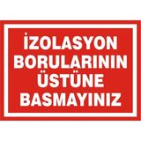 İzmir Serigrafi İzolasyon Borularının Üstüne Basmayınız Galvaniz Uyarı Levhası 25 x 35 cm