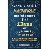 j'ai 13 ans et je suis trop magnifique: Citation Positive, cadeau anniversaire 13 ans, Appréciation pour homme, f, fille, ami, amie, collègue, 13 ... Carnet de notes, Cahier, Bloc Notes