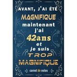 j'ai 42 ans et je suis trop magnifique: Citation Positive, cadeau anniversaire 42 ans, Appréciation pour homme, f, fille, ami, amie, collègue, 42 ... Carnet de notes, Cahier, Bloc Notes