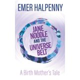 Jane Noodle and the Universe Belt: A Birth Mother's Tale