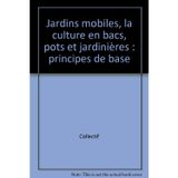 Jardins mobiles, la culture en bacs, pots et jardinières : principes de base