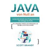 Java von Null an:Lernen Sie schnell Java-Programmierung für Anfänger bis Profis-Der vollständige Leitfaden mit Codebeispielen und Übungen, um ein Profi zu werden Scott