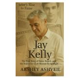 Jay Kelly: The True Story of Fame, Regret, and the Search for a Life Beyond the Spotlight
