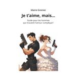 Je t’aime, mais…: Guide pour les hommes qui trouvent l’amour compliqué