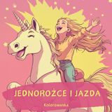 JEDNOROŻCE I JAZDA Kolorowanka: 45 magicznych motywów do pokolorowania – idealna książka dla dzieci od 6 roku życia, pełna jednorożców i przygód w siodle