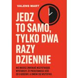 JEDZ TO SAMO, TYLKO DWA RAZY DZIENNIE: NIE MUSISZ ZMIENIAĆ WSZYSTKIEGO. WYSTARCZY, ŻE PRZESTANIESZ JEŚĆ CO 3 GODZINY, A ZMIENI SIĘ WSZYSTKO.