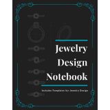 Jewelry Design Notebook: Professional Sketchbook for Rings, Earrings & Jewelry Sets with Templates for Designers: Includes Diamond Size Chart, Ring ... — Perfect for Jewelry Designers & Students