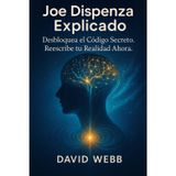 Joe Dispenza Explicado: Cómo reprogramar tu mente y transformar tu vida. Descubre el código secreto. Reescribe tu realidad ahora.