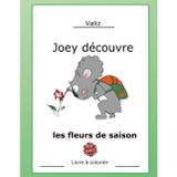 Joey découvre : les fleurs de saison: Livre à colorier