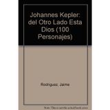 Johannes Kepler: Del Otro Lado Esta Dios / God Is on the Other Side (100 Personajes-100 Autores / Collection of 100 Personalities)
