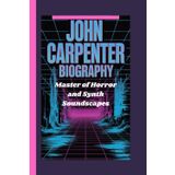 JOHN CARPENTER BIOGRAPHY: Master of Horror and Synth Soundscapes