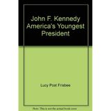 John F. Kennedy America's Youngest President Lucy Post Frisbee