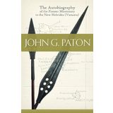 John G. Paton - The Autobiography of the Pioneer Missionary to the New Hebrides (Vanuatu) by John G. Paton (2013) Gebundene Ausgabe