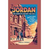 Jordan: The Complete History for Kids: Secrets Carved in Stone and Stories in the Sand: 2