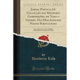 Jornal Poetico, Ou Collecção das Melhores Composições, em Todo o Genero, Dos Mais Insignes Poetas Portuguezes: Tanto Impressas, Como Inéditas, Offerecidas Aos Amantes da Nação (Classic Reprint)