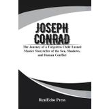 JOSEPH CONRAD: A Mind Adrift: The Journey of a Forgotten Child Turned Master Storyteller of the Sea, Shadows, and Human Conflict