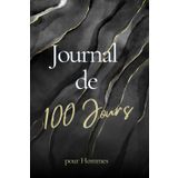 Journal de 100 Jours pour Hommes: Un carnet de 100 jours pour vous aider à mieux vous comprendre, à définir vos objectifs et à améliorer votre bien-être émotionnel