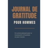 Journal de Gratitude pour Homme: Un carnet puissant pour te reconnecter à l'essentiel, un jour à la fois.