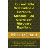 Journal della Gratitudine e Serenità Mentale – 90 Giorni per Ritrovare Equilibrio: Un percorso quotidiano di 5 minuti per ridurre stress, aumentare consapevolezza e migliorare l’umore