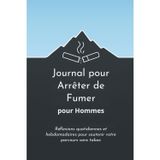 Journal pour Arrêter de Fumer pour Hommes: Réflexions quotidiennes et hebdomadaires pour soutenir votre parcours sans tabac