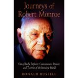 Journeys of Robert Monroe: Out-of-Body Explorer, Consciousness Pioneer, and Traveler of the Invisible World