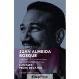 Juan Almeida Bosque - Ailesinin Gözünden Kübalı Bir Kahramanın Öyküsü - Luis Baez