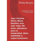 Juan Vicente Pérez Mora: Hombre vivo más viejo, 114 años, alimentos para la longevidad, dieta saludable y supercentenario: Revelando los secretos de la longevidad de la vida de un supercentenario.