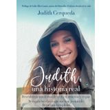 Judith, una historia real: Descubrirás una forma de vivir en armonía y en paz. Te regalo las claves que me han permitido llevar una vida plena.